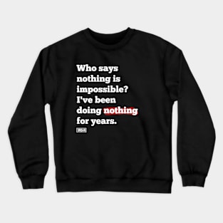 Who says nothing is impossible? I've been doing nothing for years. Crewneck Sweatshirt